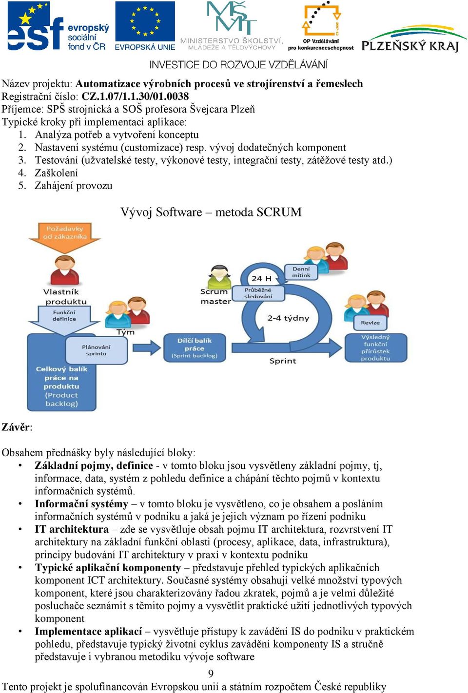 Zahájení provozu Vývoj Software metoda SCRUM Závěr: Obsahem přednášky byly následující bloky: Základní pojmy, definice - v tomto bloku jsou vysvětleny základní pojmy, tj, informace, data, systém z