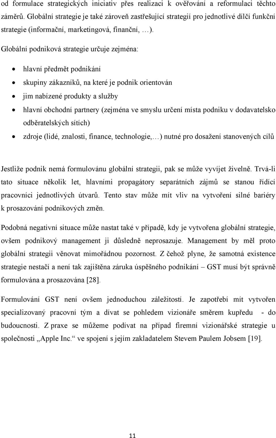 Globální podniková strategie určuje zejména: hlavní předmět podnikání skupiny zákazníků, na které je podnik orientován jim nabízené produkty a sluţby hlavní obchodní partnery (zejména ve smyslu