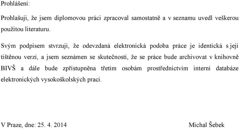 Svým podpisem stvrzuji, ţe odevzdaná elektronická podoba práce je identická s její tištěnou verzí, a jsem