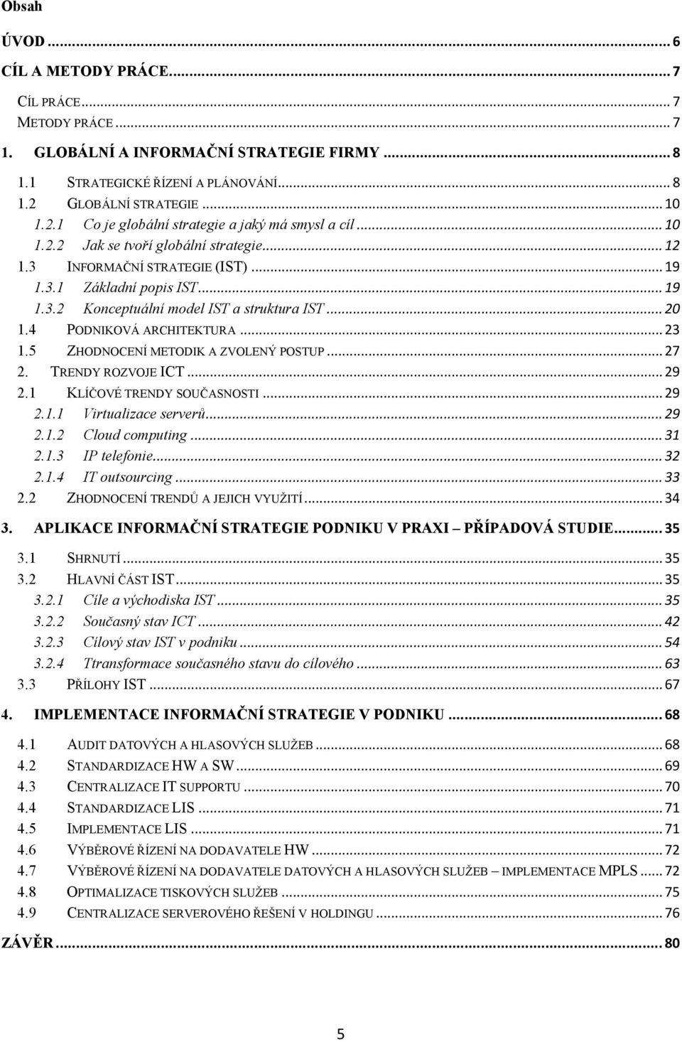 .. 20 1.4 PODNIKOVÁ ARCHITEKTURA... 23 1.5 ZHODNOCENÍ METODIK A ZVOLENÝ POSTUP... 27 2. TRENDY ROZVOJE ICT... 29 2.1 KLÍČOVÉ TRENDY SOUČASNOSTI... 29 2.1.1 Virtualizace serverů... 29 2.1.2 Cloud computing.