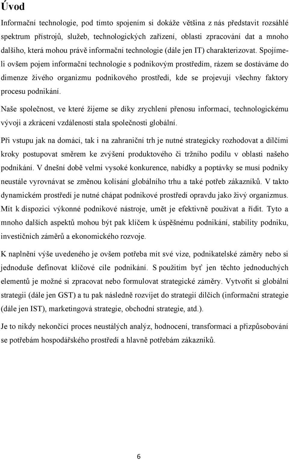 Spojímeli ovšem pojem informační technologie s podnikovým prostředím, rázem se dostáváme do dimenze ţivého organizmu podnikového prostředí, kde se projevují všechny faktory procesu podnikání.