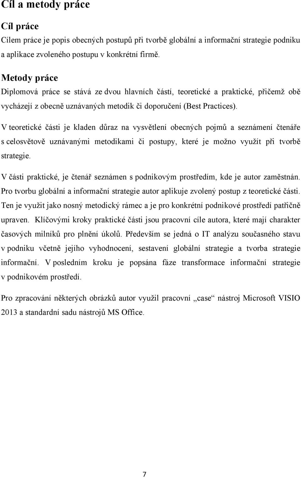 V teoretické části je kladen důraz na vysvětlení obecných pojmů a seznámení čtenáře s celosvětově uznávanými metodikami či postupy, které je moţno vyuţít při tvorbě strategie.