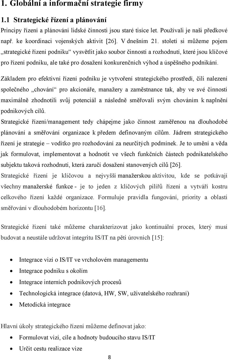 století si můţeme pojem strategické řízení podniku vysvětlit jako soubor činností a rozhodnutí, které jsou klíčové pro řízení podniku, ale také pro dosaţení konkurenčních výhod a úspěšného podnikání.