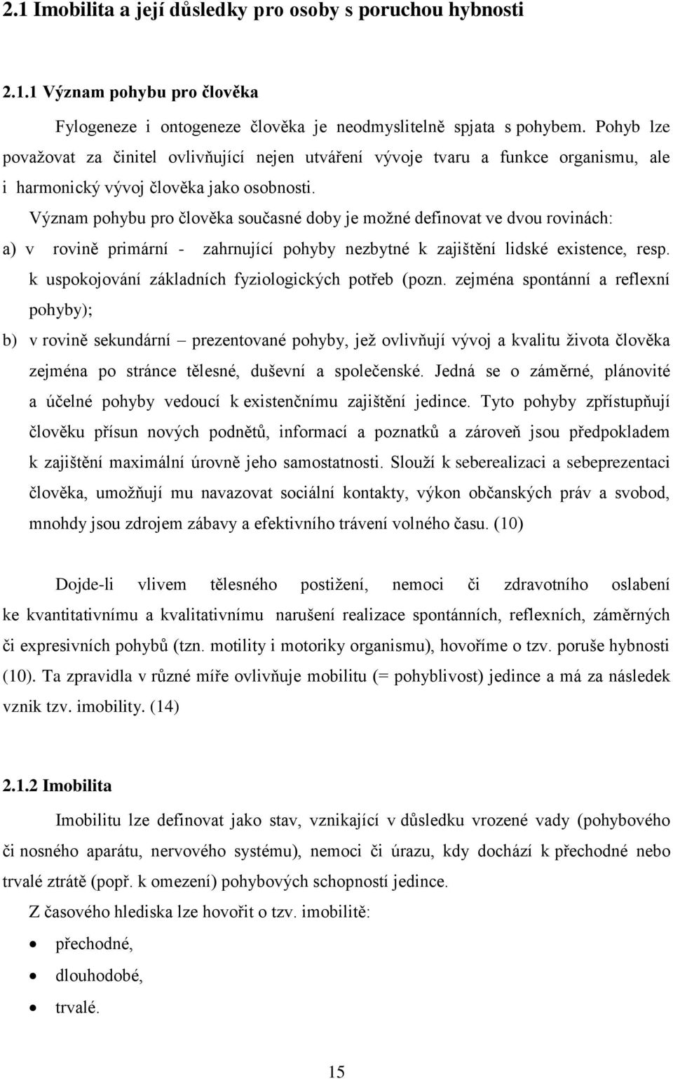 Význam pohybu pro člověka současné doby je možné definovat ve dvou rovinách: a) v rovině primární - zahrnující pohyby nezbytné k zajištění lidské existence, resp.