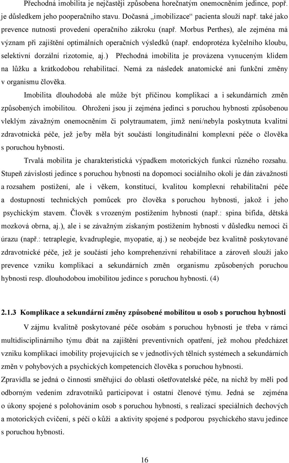 endoprotéza kyčelního kloubu, selektivní dorzální rizotomie, aj.) Přechodná imobilita je provázena vynuceným klidem na lůžku a krátkodobou rehabilitací.