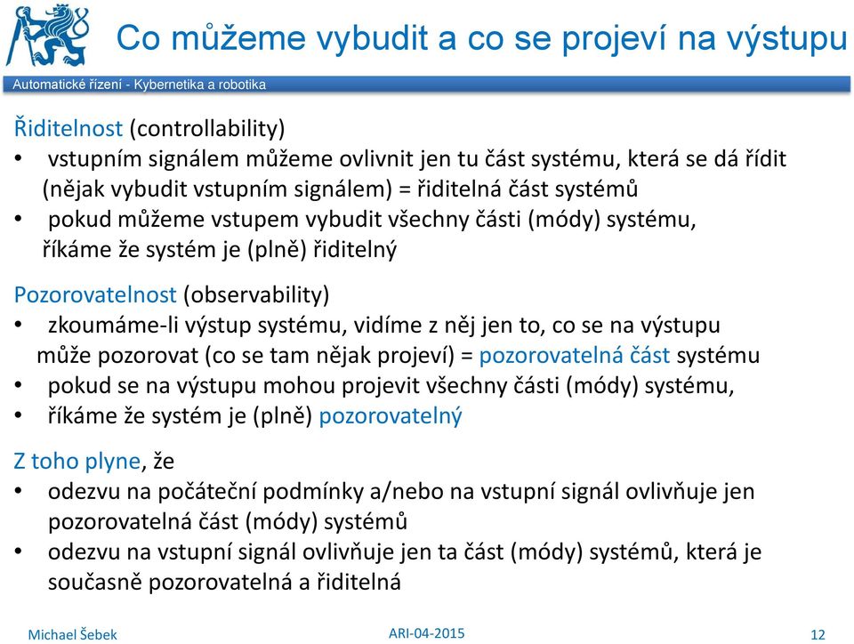 systému, vidíme z něj jen to, co se na výstupu může pozorovat (co se tam nějak projeví) = pozorovatelná část systému pokud se na výstupu mohou projevit všechny části (módy) systému, říkáme že systém