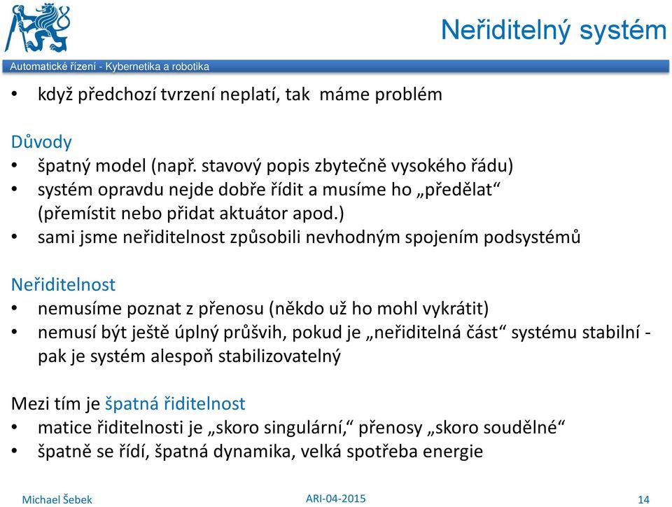 ) sami jsme neřiditelnost způsobili nevhodným spojením podsystémů Neřiditelnost nemusíme poznat z přenosu (někdo už ho mohl vykrátit) nemusí být ještě úplný