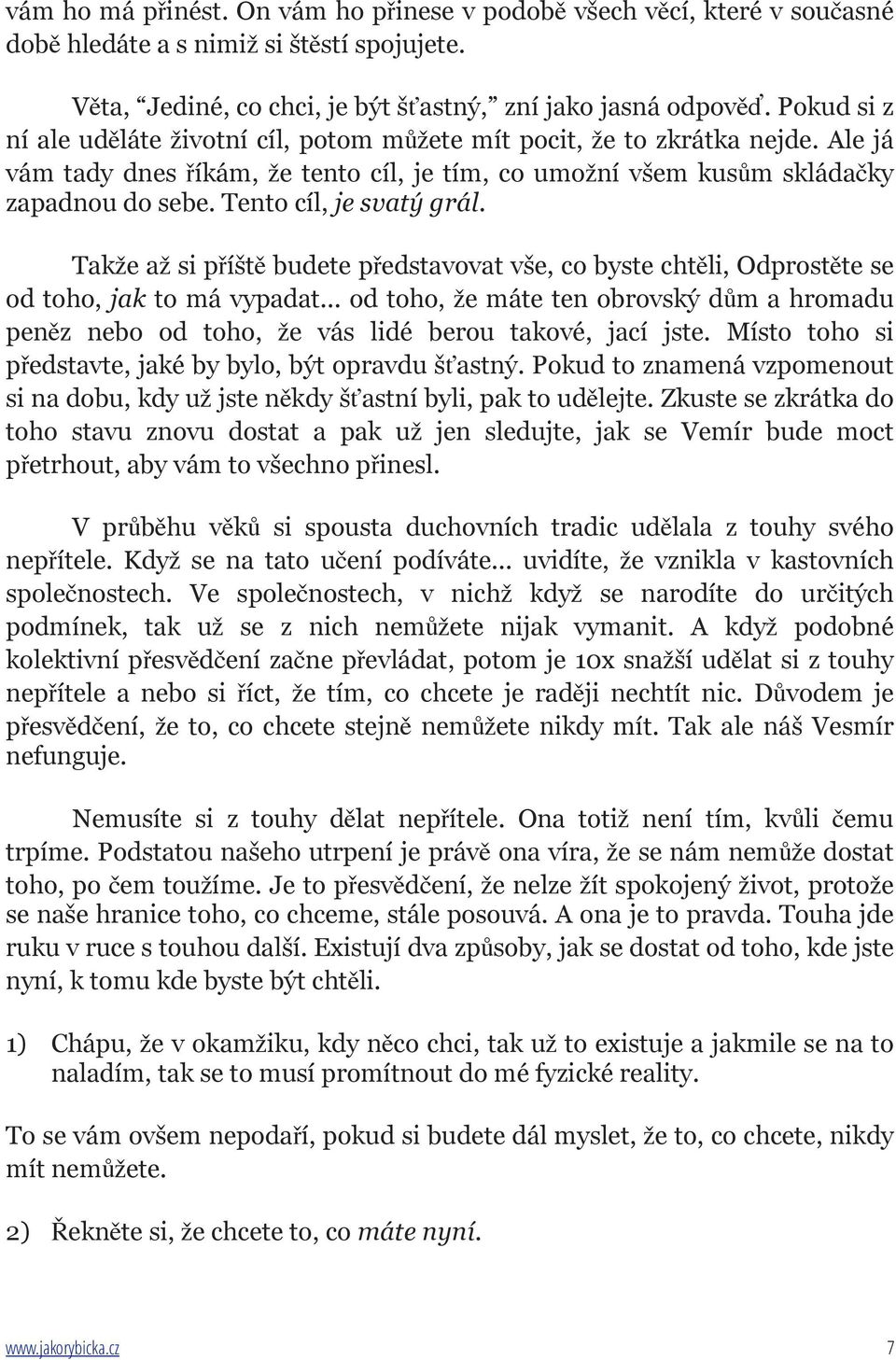 Tento cíl, je svatý grál. Takže až si příště budete představovat vše, co byste chtěli, Odprostěte se od toho, jak to má vypadat.