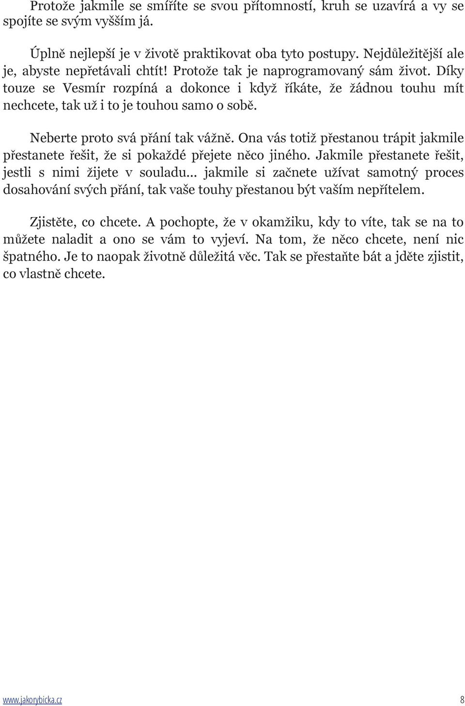 Díky touze se Vesmír rozpíná a dokonce i když říkáte, že žádnou touhu mít nechcete, tak už i to je touhou samo o sobě. Neberte proto svá přání tak vážně.