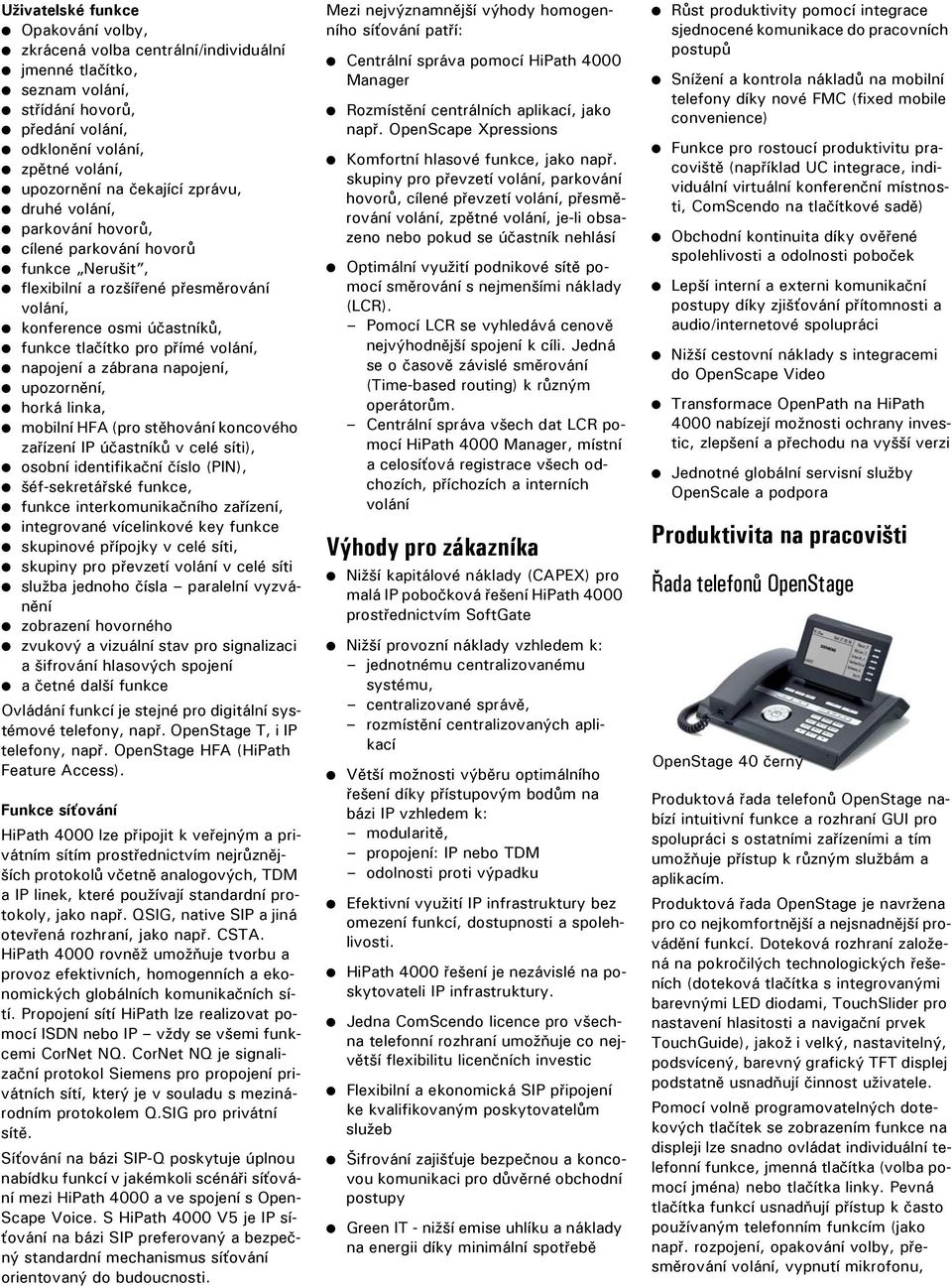 zábrana napojení, upozornění, horká linka, mobilní HFA (pro stěhování koncového zařízení IP účastníků v celé síti), osobní identifikační číslo (PIN), šéf-sekretářské funkce, funkce interkomunikačního