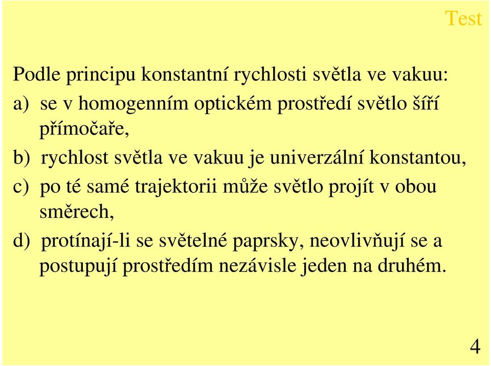 konstantou, c) po té samé trajektorii může světlo projít v obou směrech, d)