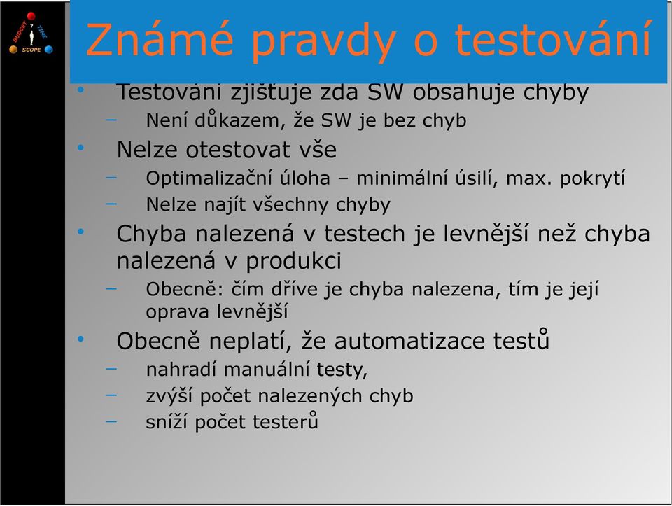 pokrytí Nelze najít všechny chyby Chyba nalezená v testech je levnější než chyba nalezená v produkci Není