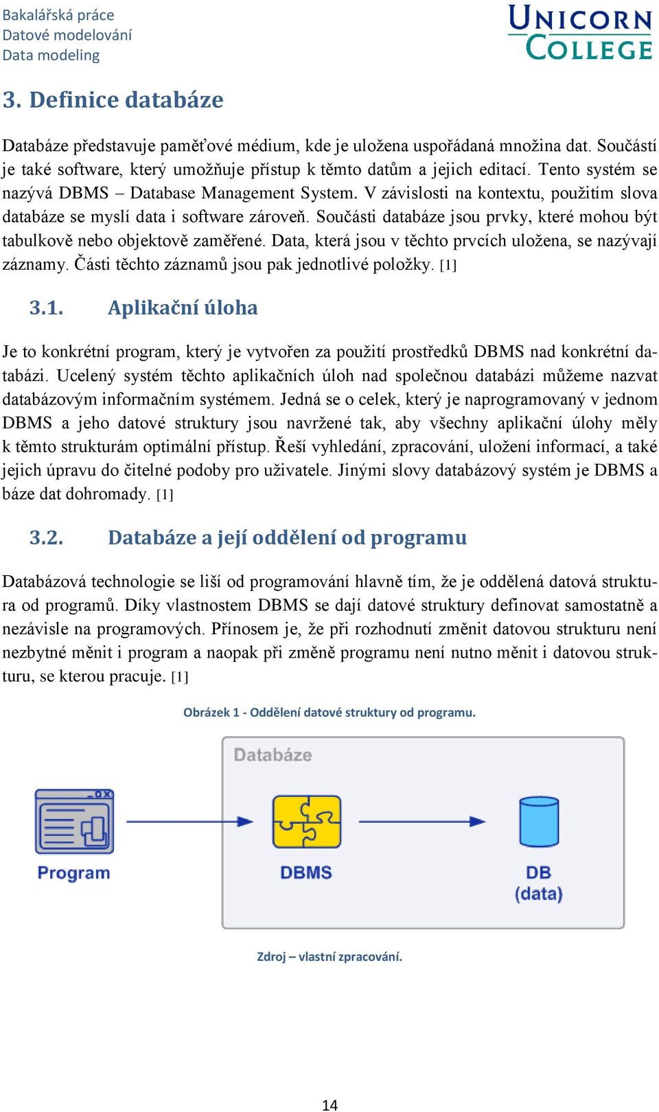 Součásti databáze jsou prvky, které mohou být tabulkově nebo objektově zaměřené. Data, která jsou v těchto prvcích uložena, se nazývají záznamy. Části těchto záznamů jsou pak jednotlivé položky.