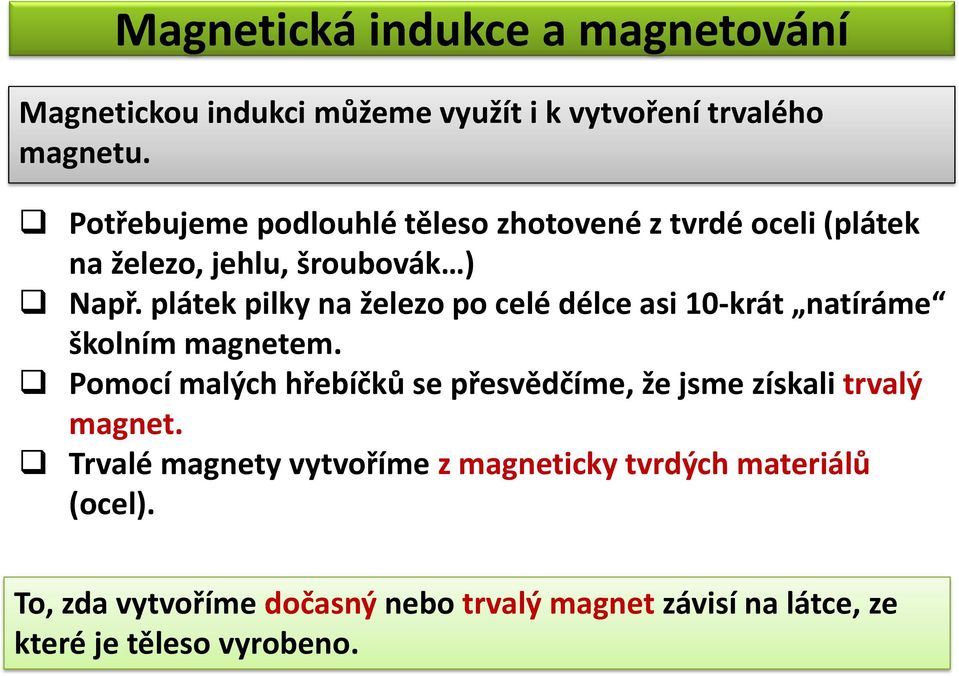 plátek pilky na železo po celé délce asi 10-krát natíráme školním magnetem.