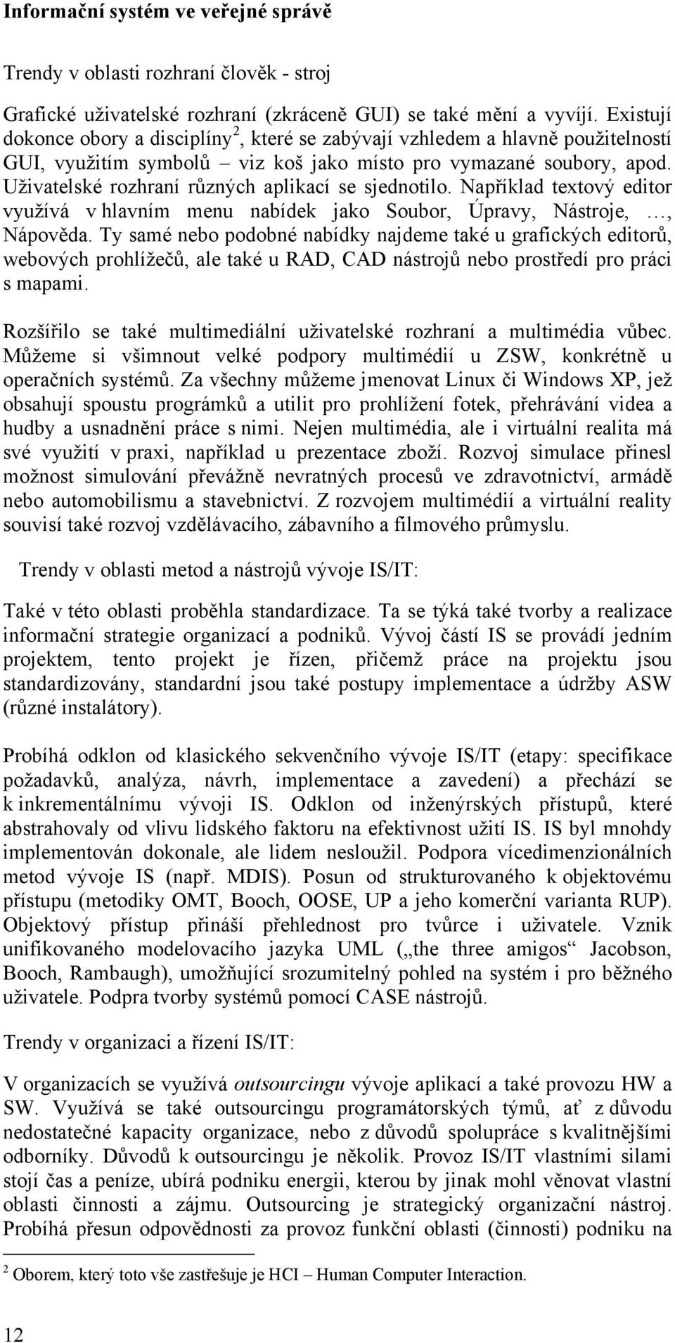 Uživatelské rozhraní různých aplikací se sjednotilo. Například textový editor využívá v hlavním menu nabídek jako Soubor, Úpravy, Nástroje,, Nápověda.