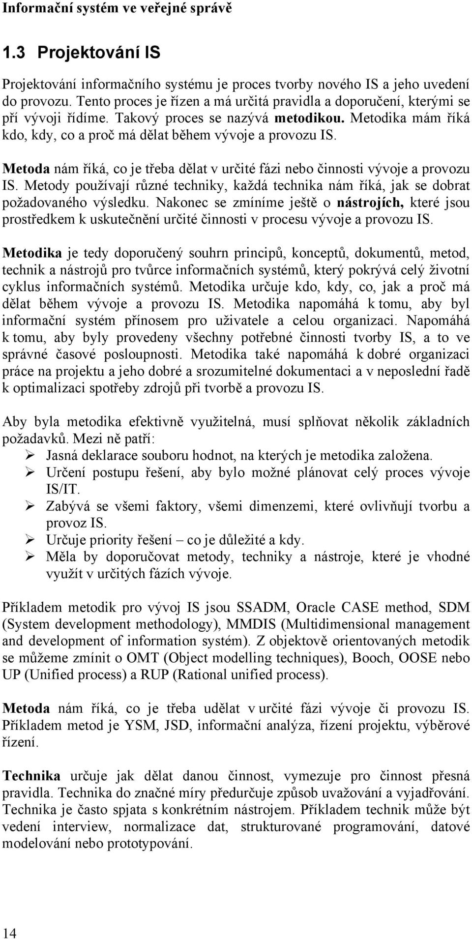 Metody používají různé techniky, každá technika nám říká, jak se dobrat požadovaného výsledku.