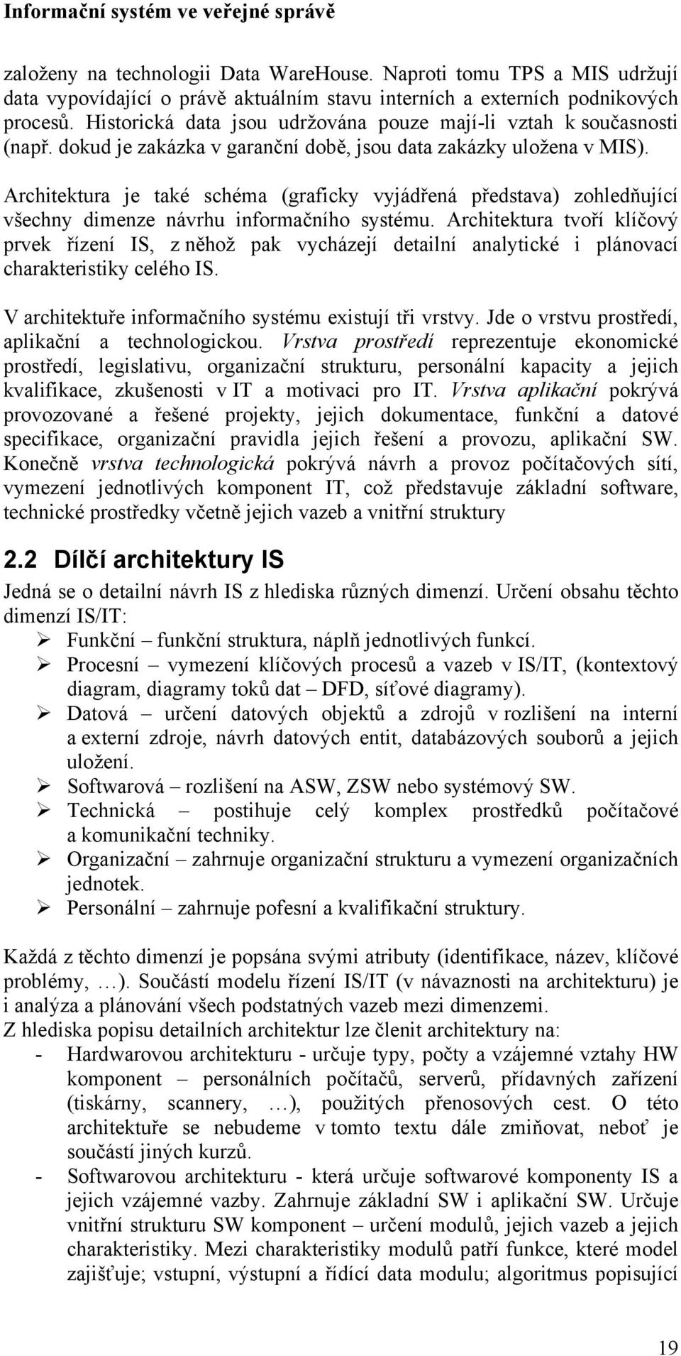 Architektura je také schéma (graficky vyjádřená představa) zohledňující všechny dimenze návrhu informačního systému.