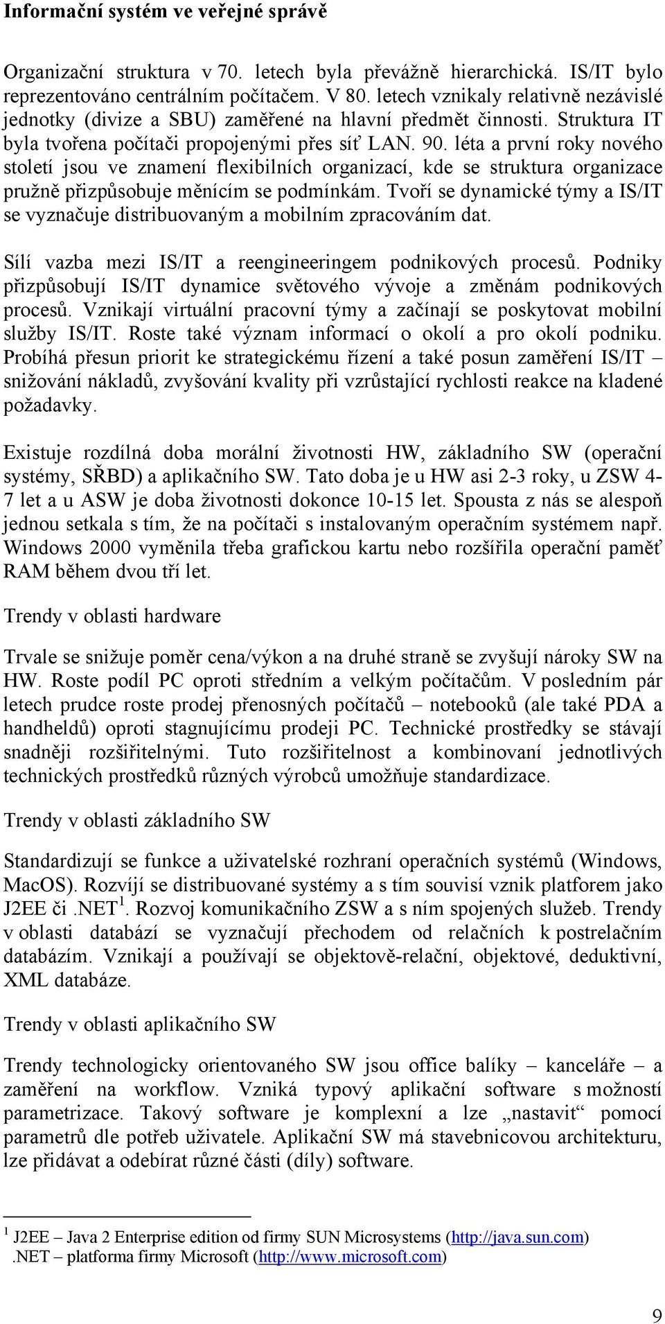 léta a první roky nového století jsou ve znamení flexibilních organizací, kde se struktura organizace pružně přizpůsobuje měnícím se podmínkám.