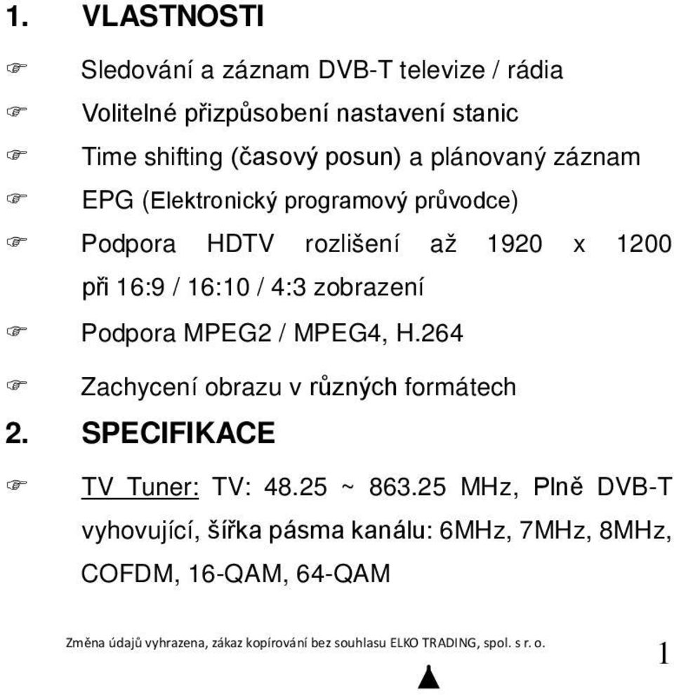 při 16:9 / 16:10 / 4:3 zobrazení Podpora MPEG2 / MPEG4, H.264 Zachycení obrazu v různých formátech 2.