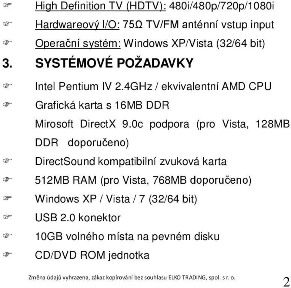 4GHz / ekvivalentní AMD CPU Grafická karta s 16MB DDR Mirosoft DirectX 9.