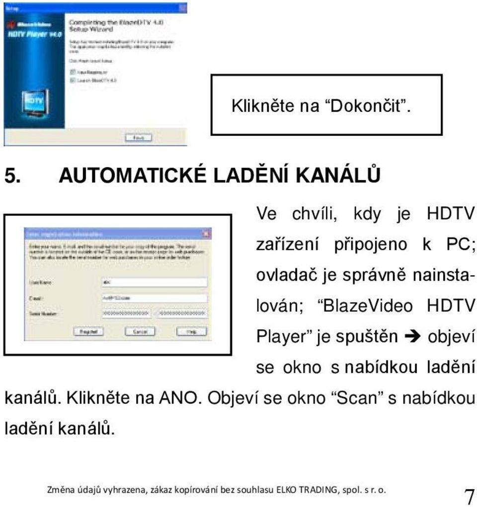 k PC; ovladač je správně nainstalován; BlazeVideo HDTV Player je