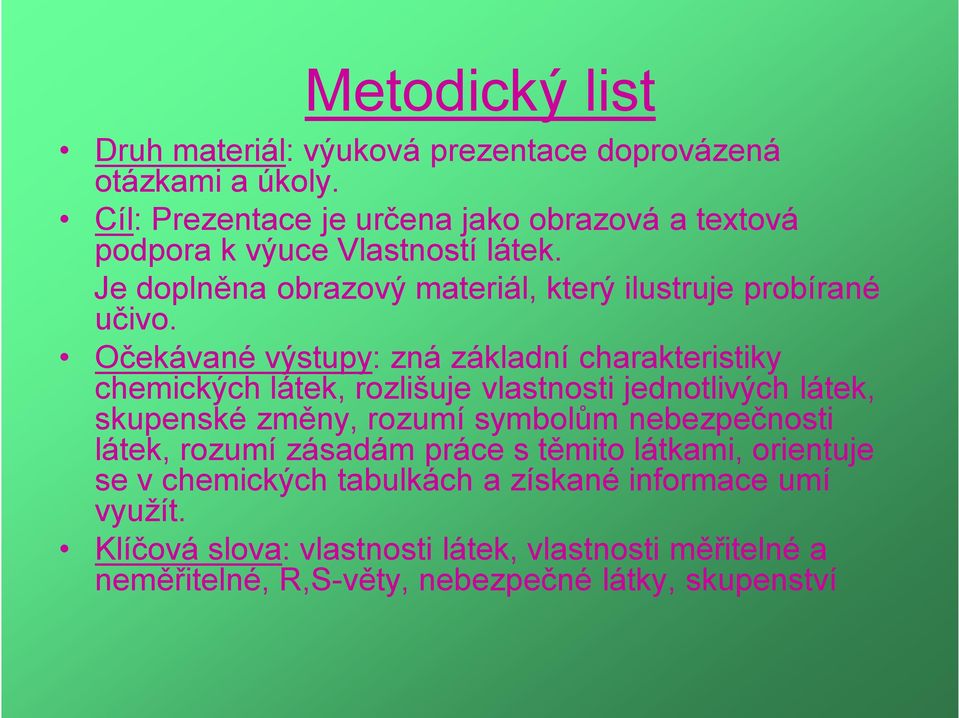 Očekávané výstupy: zná základní charakteristiky chemických látek, rozlišuje vlastnosti jednotlivých látek, skupenské změny, rozumí symbolům