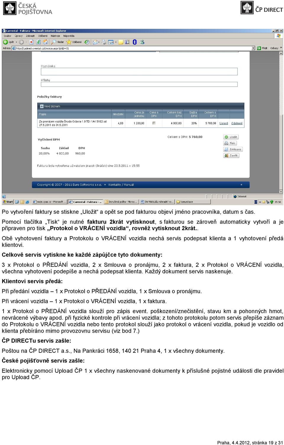 . Obě vyhotovení faktury a Protokolu o VRÁCENÍ vozidla nechá servis podepsat klienta a 1 vyhotovení předá klientovi.