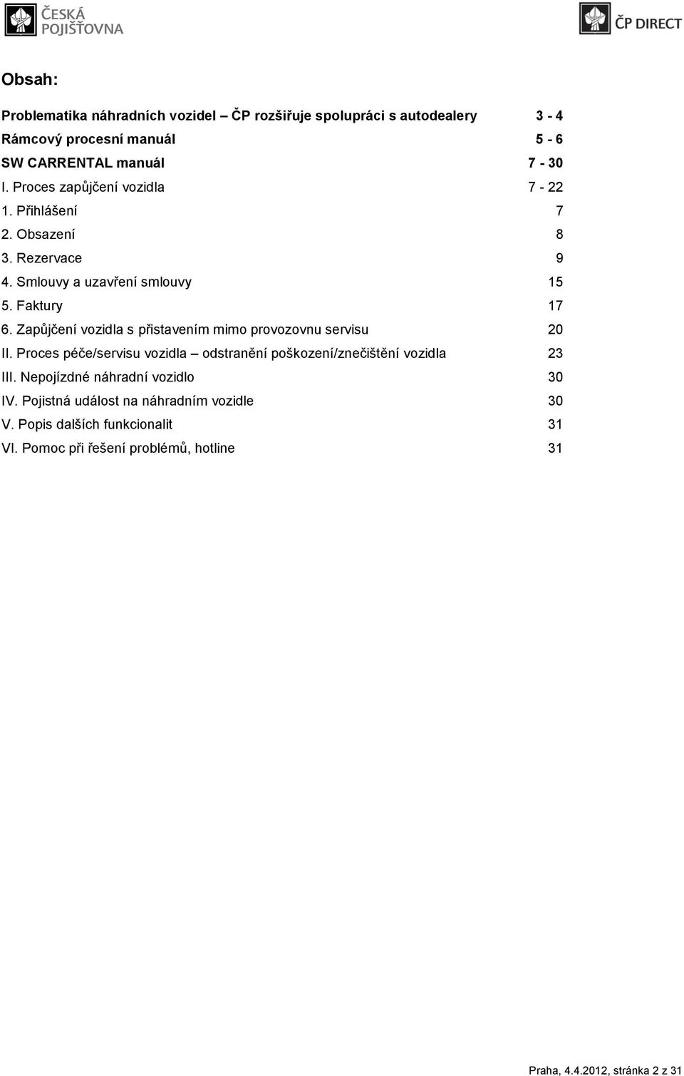 Zapůjčení vozidla s přistavením mimo provozovnu servisu 20 II. Proces péče/servisu vozidla odstranění poškození/znečištění vozidla 23 III.