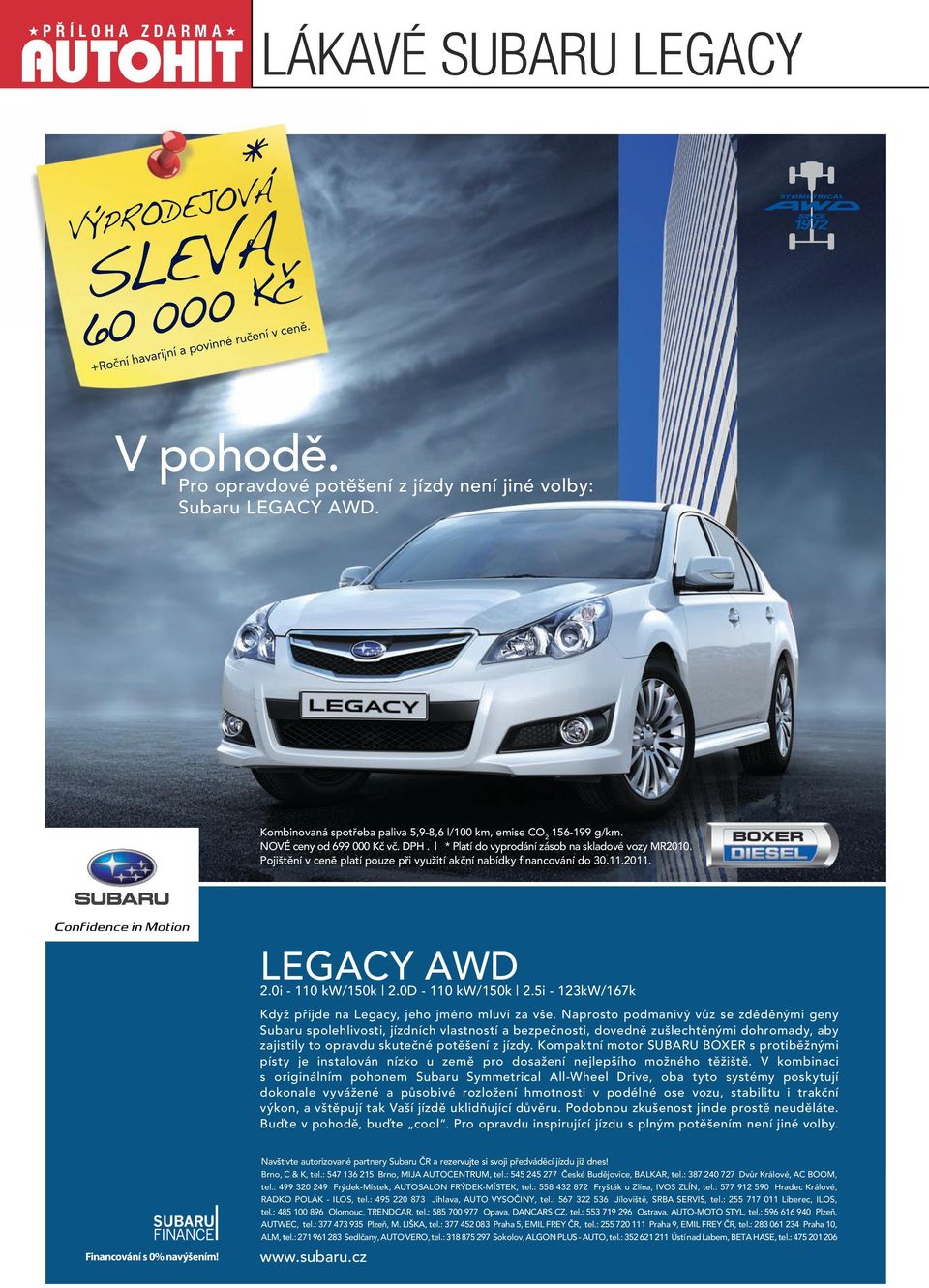 Pojištění v ceně platí pouze při využití akční nabídky financování do 30.11.2011. LEGACY AWD 2.0i - 110 kw/150k 2.0D - 110 kw/150k 2.5i - 123kW/167k Když přijde na Legacy, jeho jméno mluví za vše.