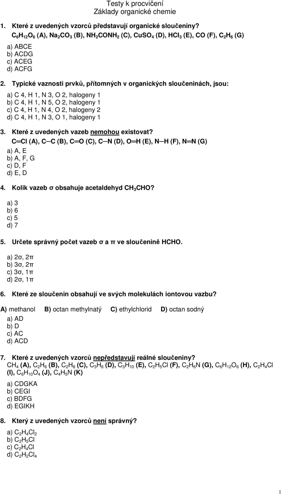 halogeny 1 3. Které z uvedených vazeb nemohou existovat? C Cl (A), C C (B), C O (C), C N (D), O H (E), N H (F), N N (G) a) A, E b) A, F, G c) D, F d) E, D 4.