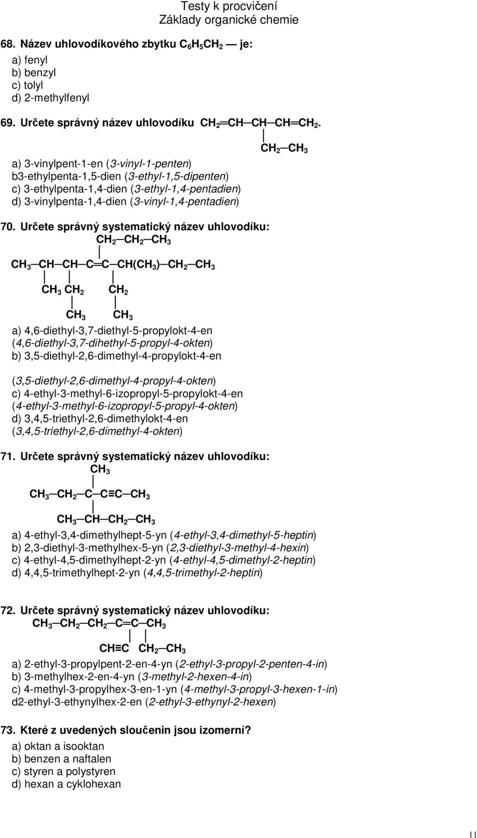 Určete správný systematický název uhlovodíku: CH 2 CH 2 CH 3 CH 3 CH CH C C CH(CH 3 ) CH 2 CH 3 CH 3 CH 2 CH 2 CH 3 CH 3 a) 4,6-diethyl-3,7-diethyl-5-propylokt-4-en