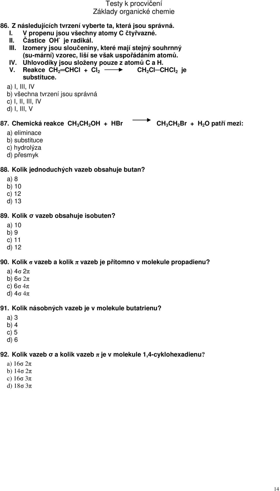 Reakce CH 2 CHCl + Cl 2 CH 2 Cl CHCl 2 je substituce. a) I, III, IV b) všechna tvrzení jsou správná c) I, II, III, IV d) I, III, V 87.