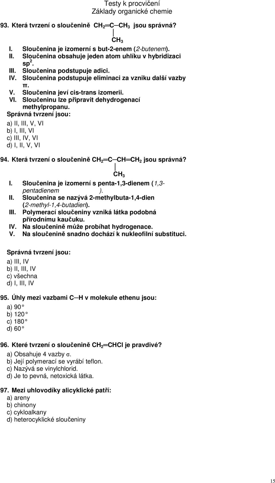 Správná tvrzení jsou: a) II, III, V, VI b) I, III, VI c) III, IV, VI d) I, II, V, VI 94. Která tvrzení o sloučenině CH 2 C CH CH 2 jsou správná? CH 3 I.