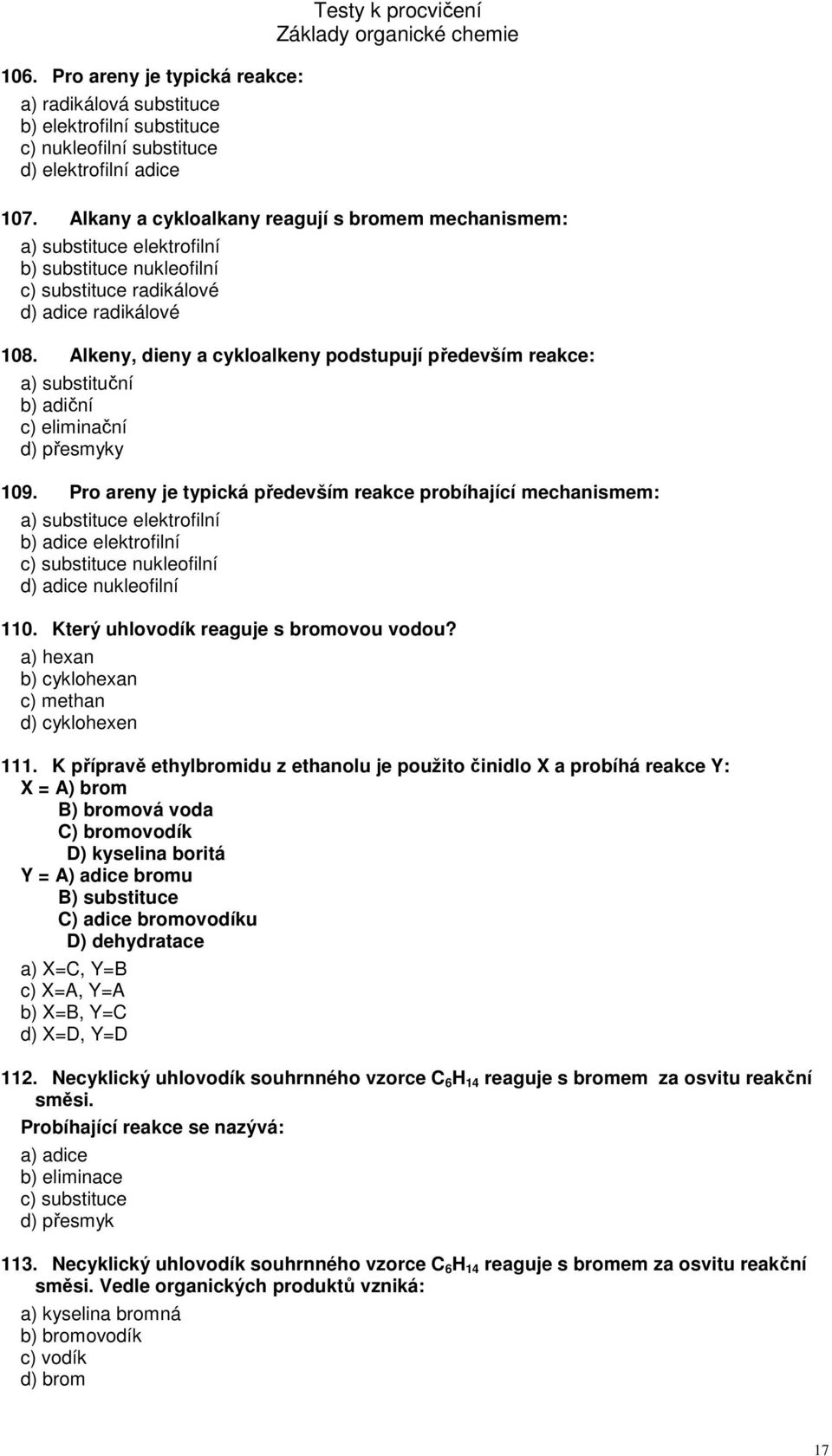 Alkeny, dieny a cykloalkeny podstupují především reakce: a) substituční b) adiční c) eliminační d) přesmyky 109.