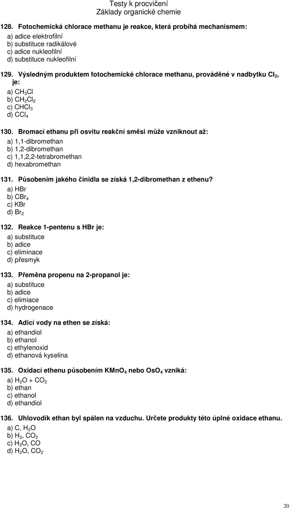 Bromací ethanu při osvitu reakční směsi může vzniknout až: a) 1,1-dibromethan b) 1,2-dibromethan c) 1,1,2,2-tetrabromethan d) hexabromethan 131.