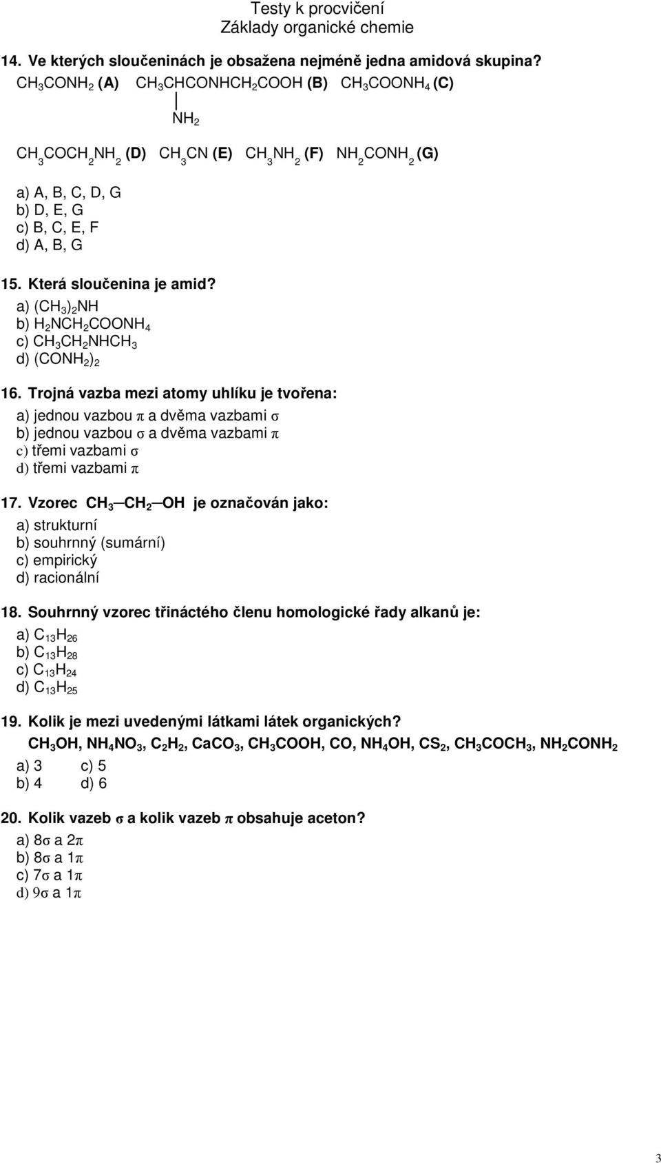 Která sloučenina je amid? a) (CH 3 ) 2 NH b) H 2 NCH 2 COONH 4 c) CH 3 CH 2 NHCH 3 d) (CONH 2 ) 2 16.