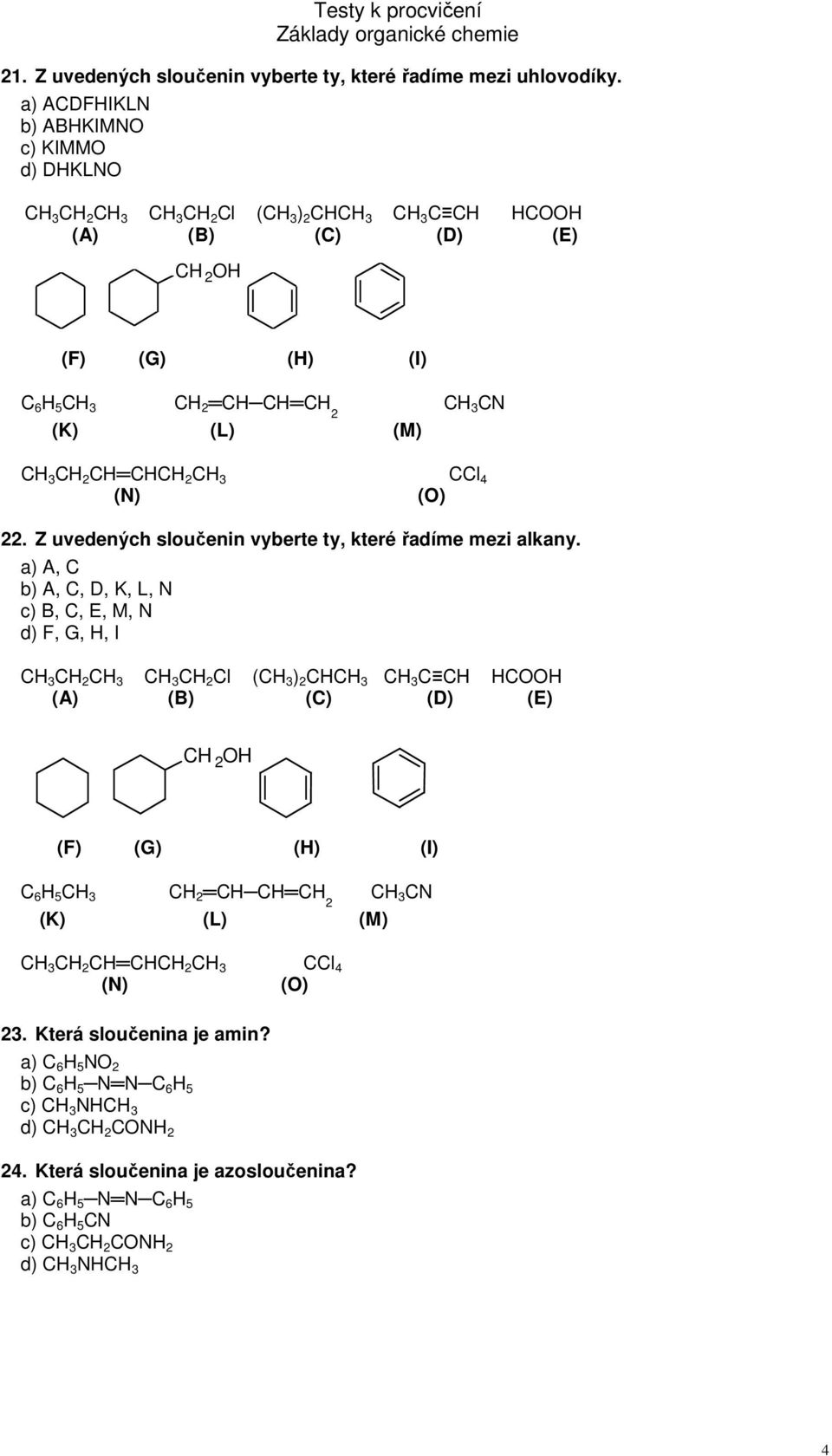 CH 3 CH 2 CH CHCH 2 CH 3 CCl 4 (N) (O) 22. Z uvedených sloučenin vyberte ty, které řadíme mezi alkany.