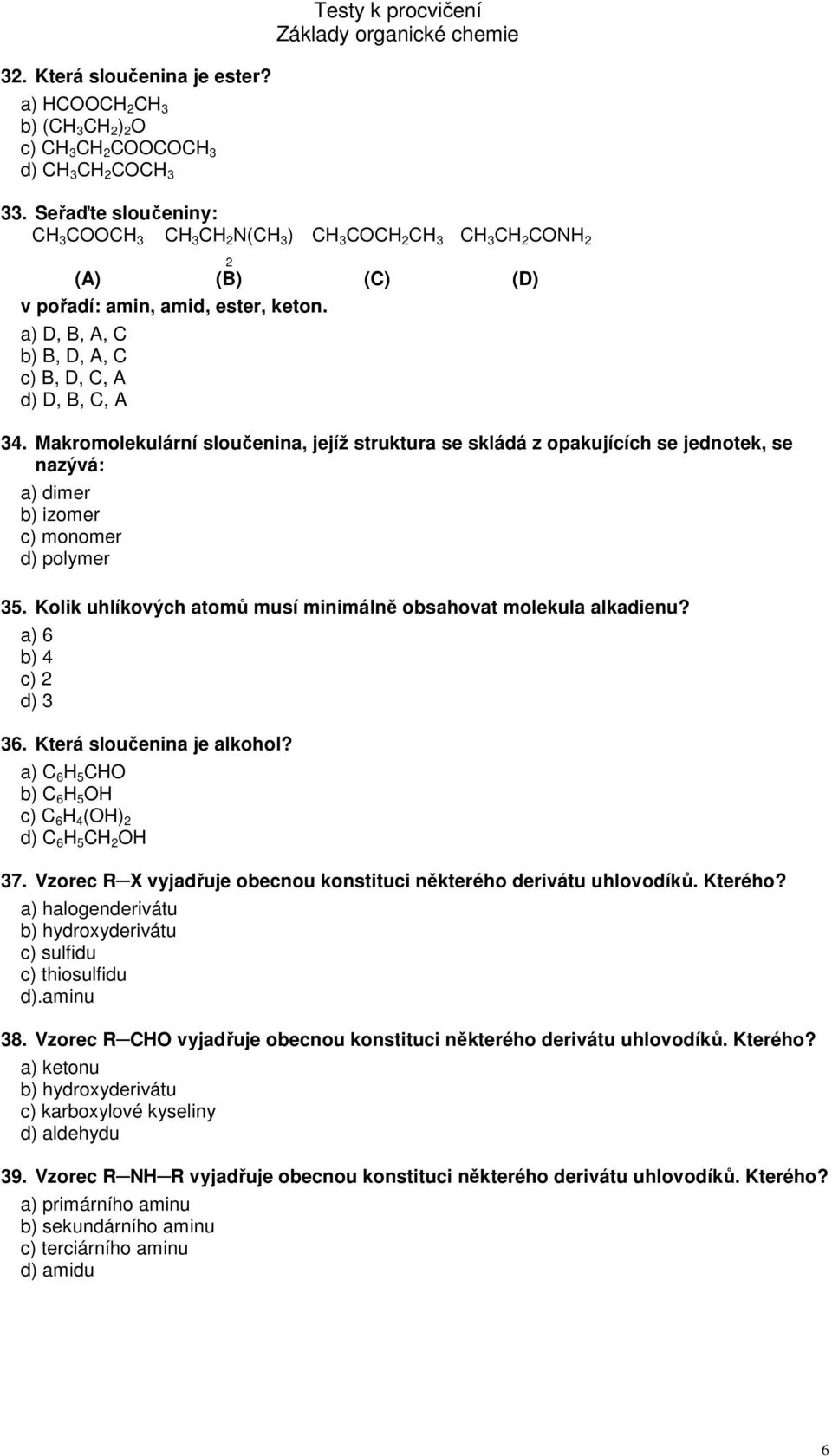 Makromolekulární sloučenina, jejíž struktura se skládá z opakujících se jednotek, se nazývá: a) dimer b) izomer c) monomer d) polymer 35.