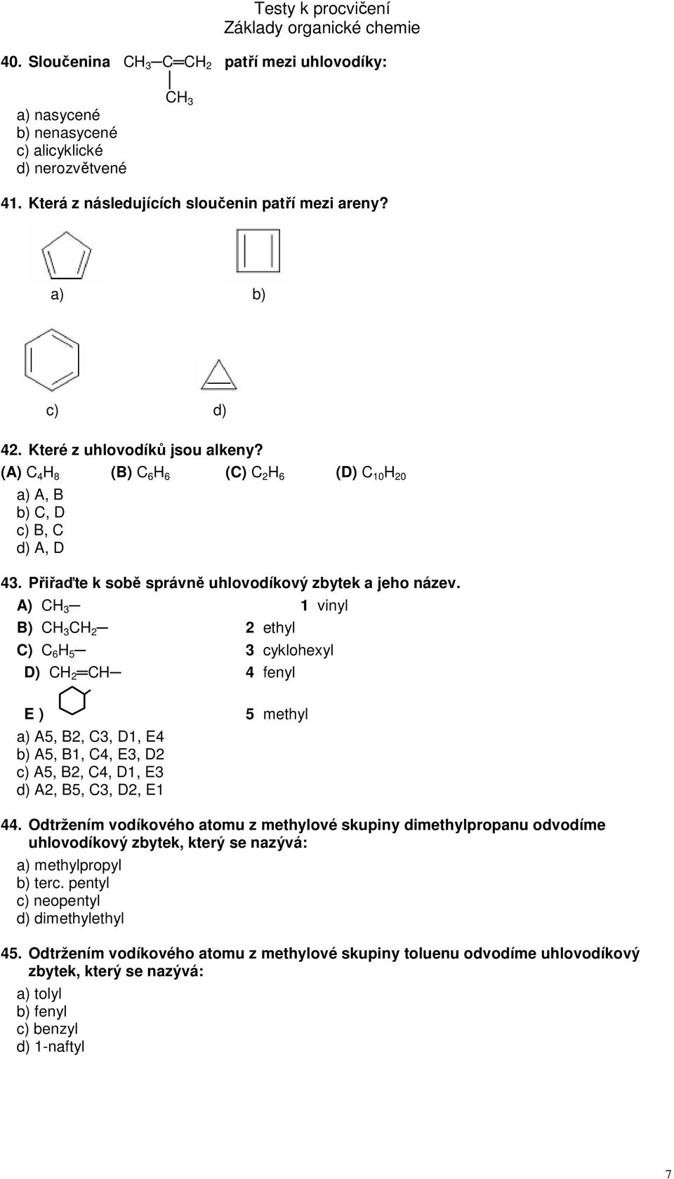 A) CH 3 1 vinyl B) CH 3 CH 2 2 ethyl C) C 6 H 5 3 cyklohexyl D) CH 2 CH 4 fenyl E ) a) A5, B2, C3, D1, E4 b) A5, B1, C4, E3, D2 c) A5, B2, C4, D1, E3 d) A2, B5, C3, D2, E1 5 methyl 44.