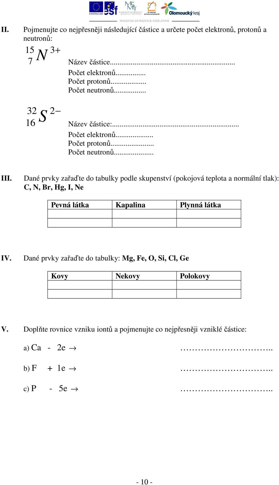 Dané prvky zařaďte do tabulky podle skupenství (pokojová teplota a normální tlak): C, N, Br, Hg, I, Ne Pevná látka Kapalina Plynná látka IV.