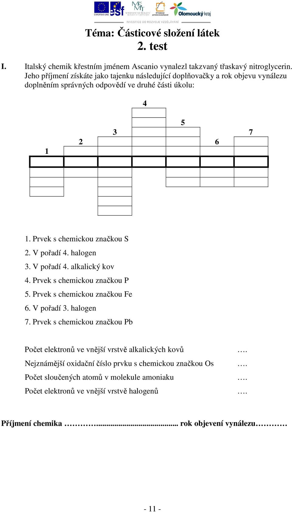 Prvek s chemickou značkou S 2. V pořadí 4. halogen 3. V pořadí 4. alkalický kov 4. Prvek s chemickou značkou P 5. Prvek s chemickou značkou Fe 6. V pořadí 3. halogen 7.