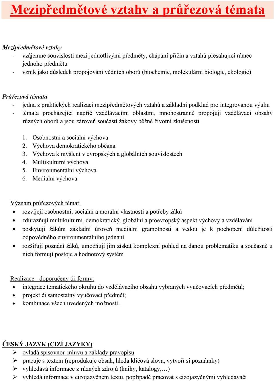 procházející napříč vzdělávacími oblastmi, mnohostranně propojují vzdělávací obsahy různých oborů a jsou zároveň součástí žákovy běžné životní zkušenosti 1. Osobnostní a sociální výchova 2.