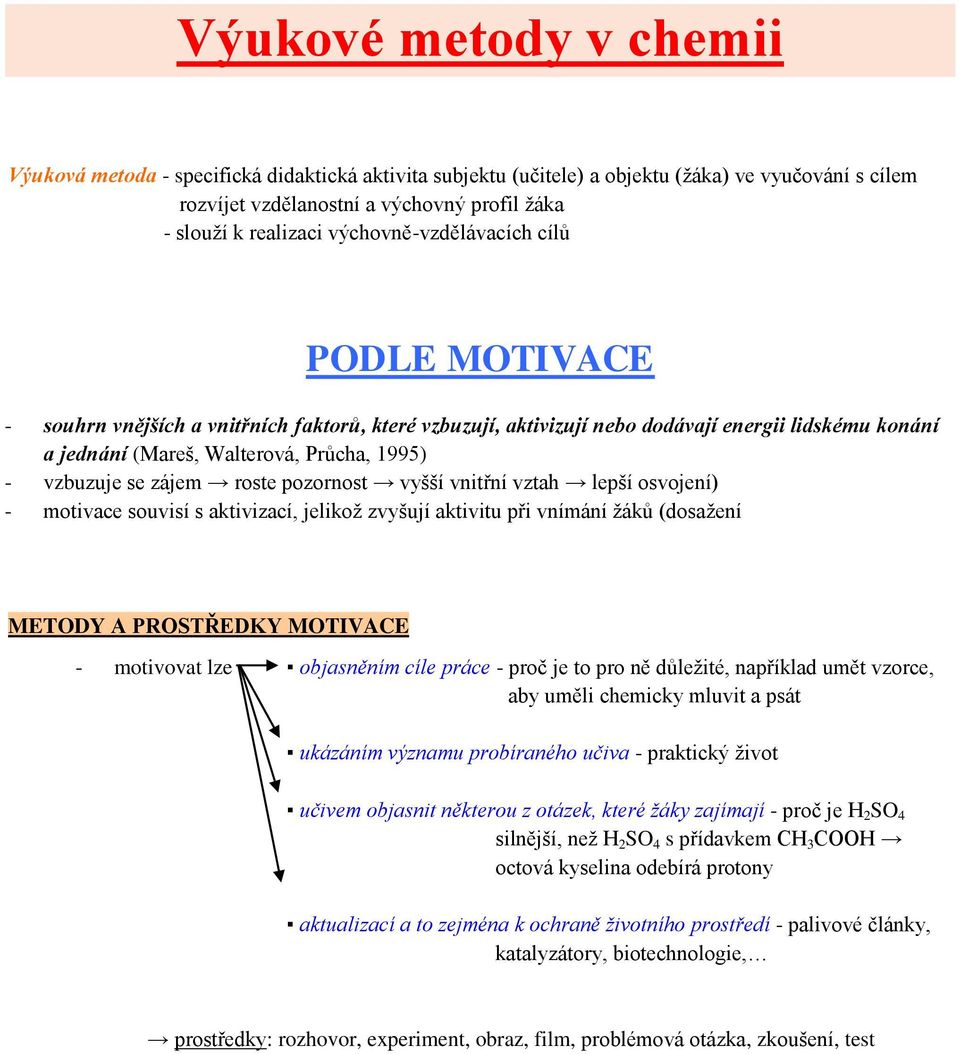 se zájem roste pozornost vyšší vnitřní vztah lepší osvojení) - motivace souvisí s aktivizací, jelikož zvyšují aktivitu při vnímání žáků (dosažení METODY A PROSTŘEDKY MOTIVACE - motivovat lze