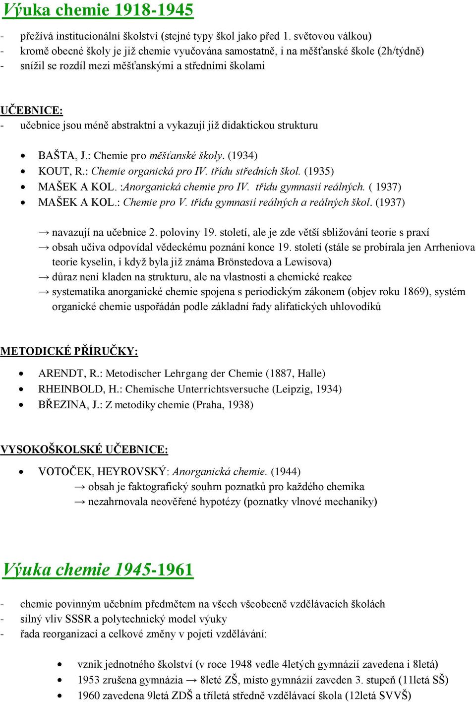 abstraktní a vykazují již didaktickou strukturu BAŠTA, J.: Chemie pro měšťanské školy. (1934) KOUT, R.: Chemie organická pro IV. třídu středních škol. (1935) MAŠEK A KOL. :Anorganická chemie pro IV.