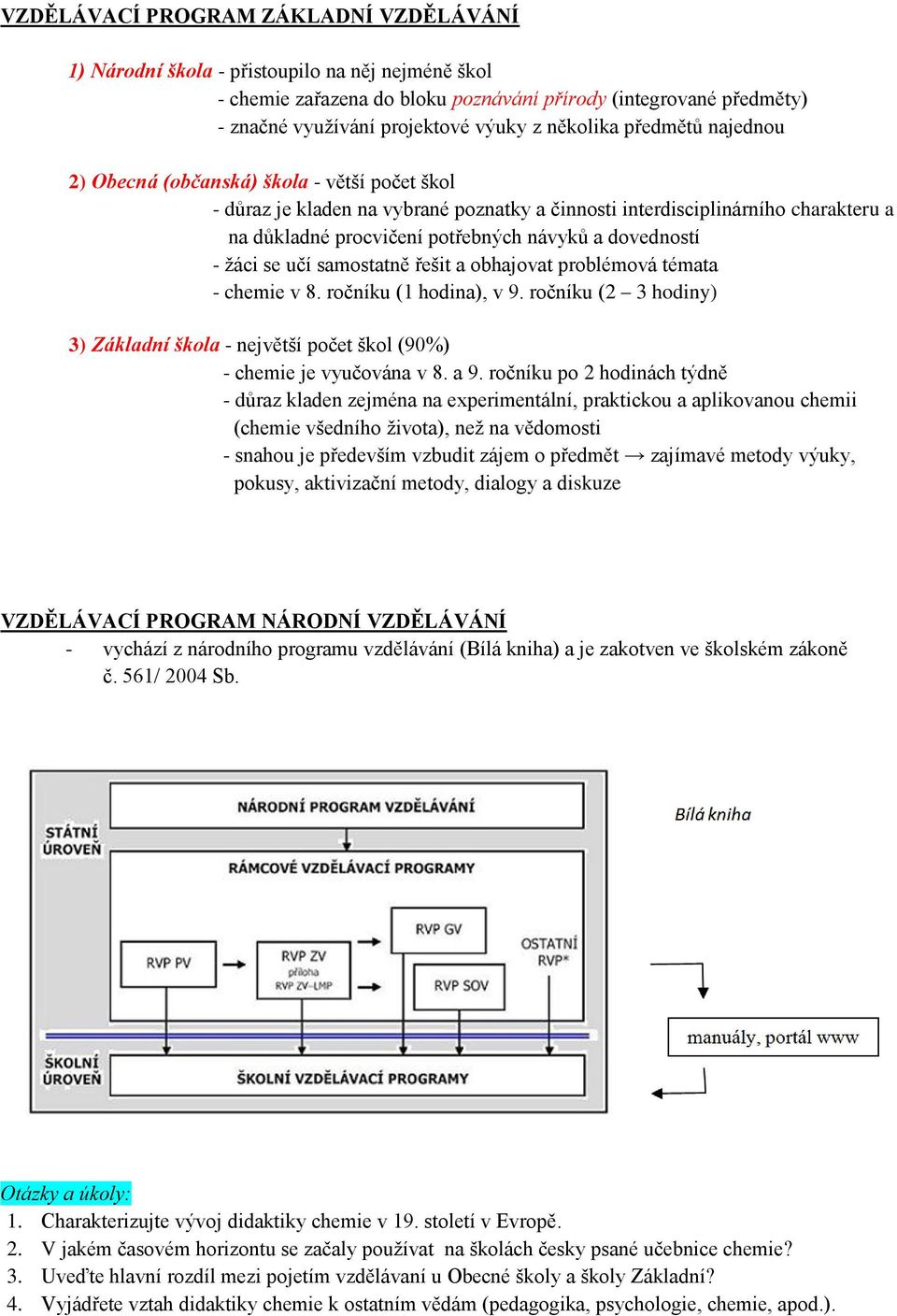 dovedností - žáci se učí samostatně řešit a obhajovat problémová témata - chemie v 8. ročníku (1 hodina), v 9.