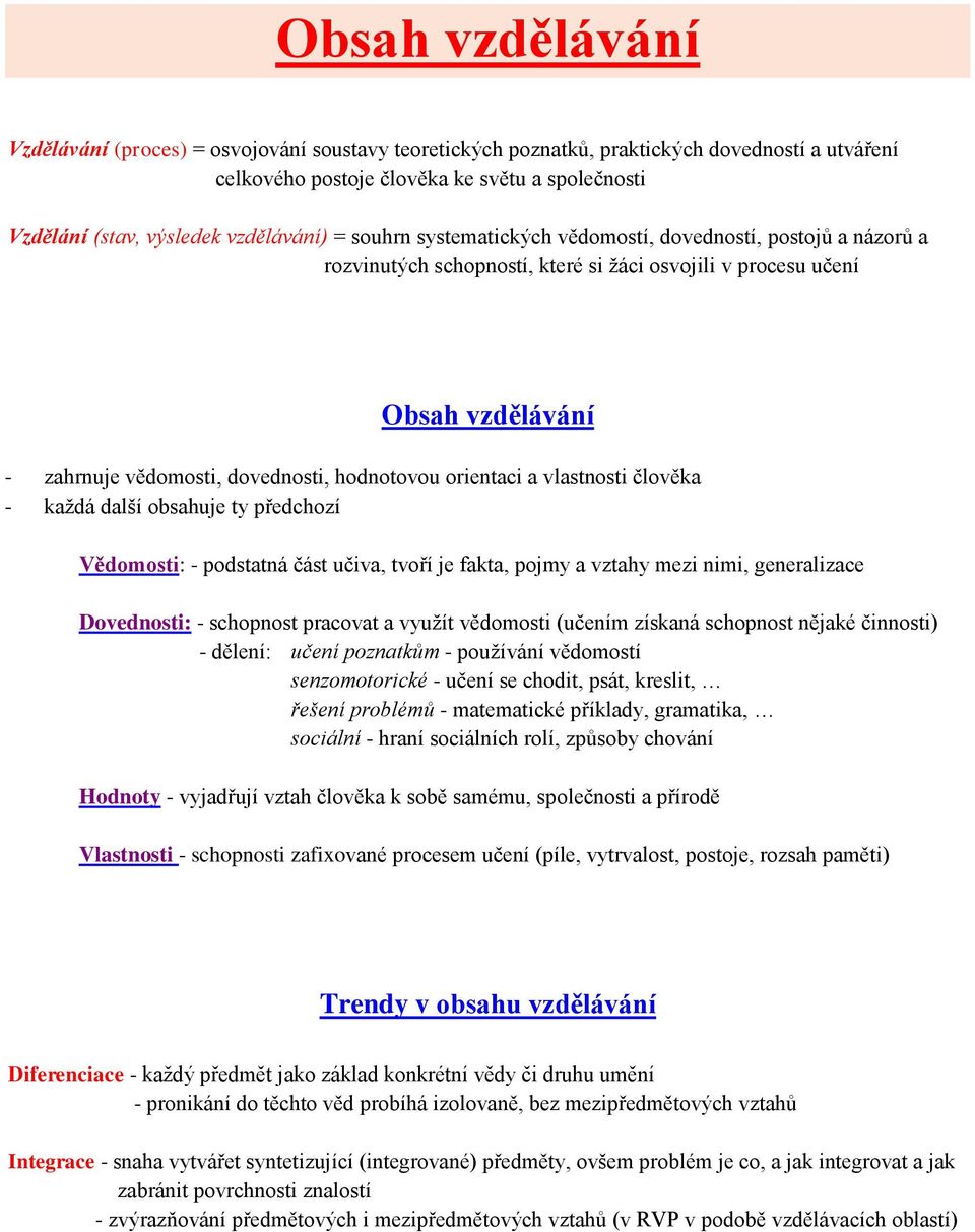 hodnotovou orientaci a vlastnosti člověka - každá další obsahuje ty předchozí Vědomosti: - podstatná část učiva, tvoří je fakta, pojmy a vztahy mezi nimi, generalizace Dovednosti: - schopnost