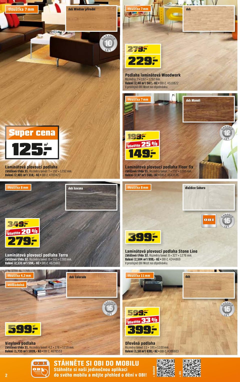 470347 49,- 99,- Ušetříte 5 % Ušetříte Laminátová plovoucí podlaha Floor fix Zátěžová třída 3. Rozměry lamel: 7 9 85 mm. Balení (,47 m²) 368,- Kč OBI č.