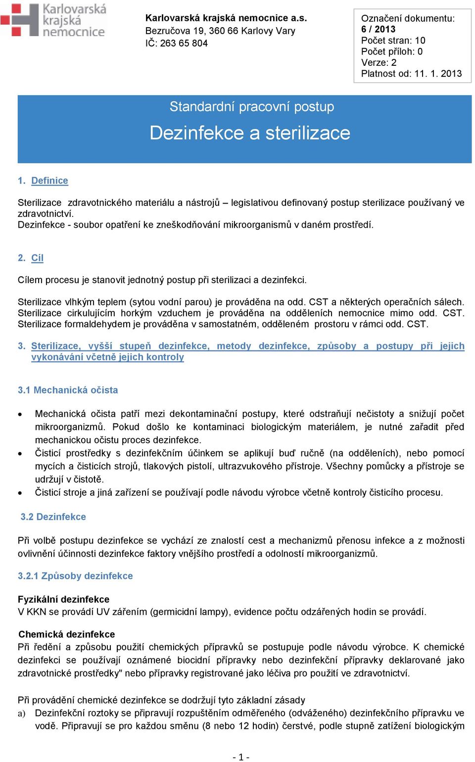 Dezinfekce - soubor opatření ke zneškodňování mikroorganismů v daném prostředí. 2. Cíl Cílem procesu je stanovit jednotný postup při sterilizaci a dezinfekci.