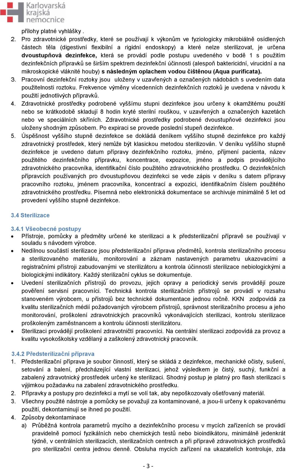 dvoustupňová dezinfekce, která se provádí podle postupu uvedeného v bodě 1 s použitím dezinfekčních přípravků se širším spektrem dezinfekční účinnosti (alespoň baktericidní, virucidní a na