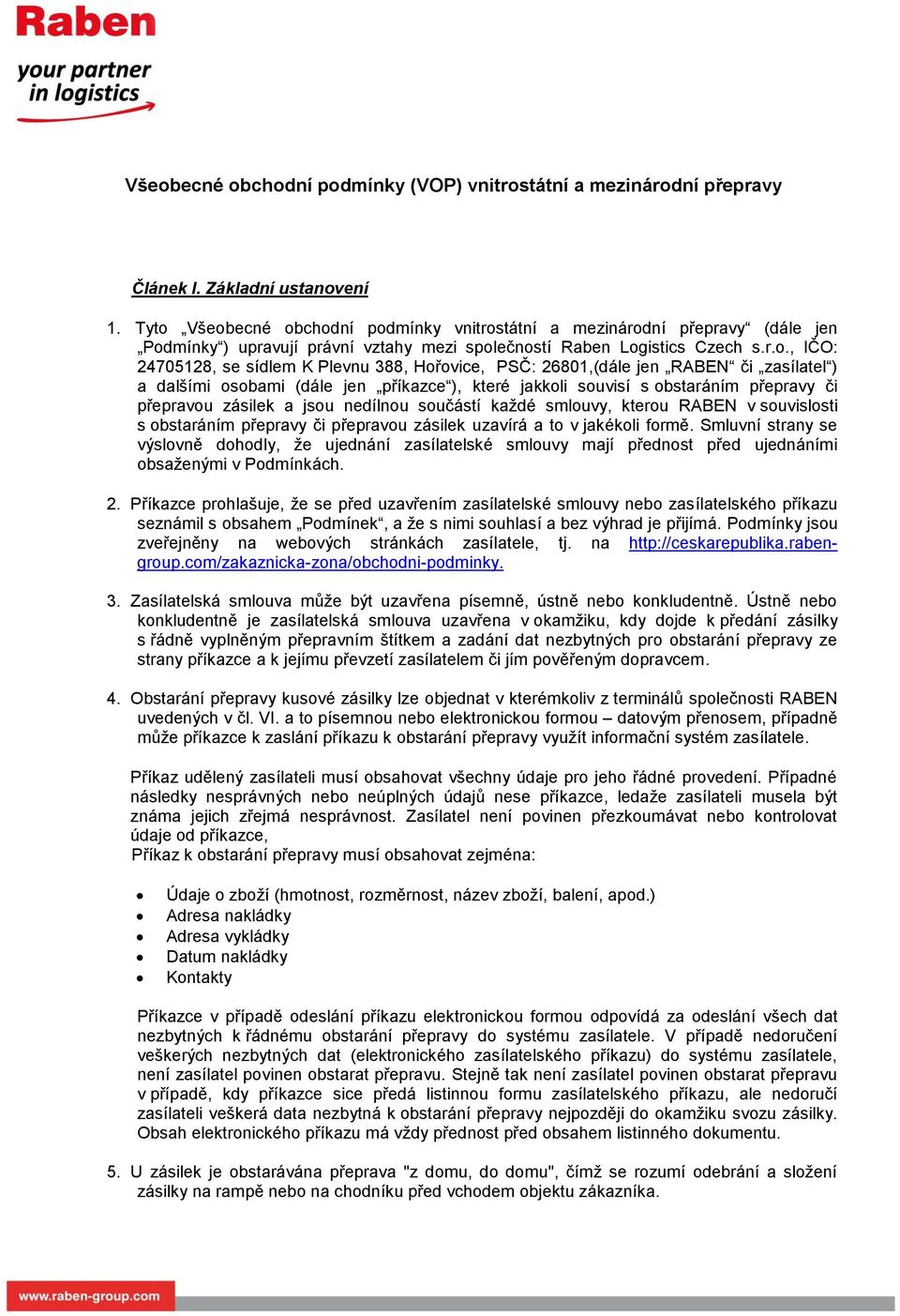 Hořovice, PSČ: 26801,(dále jen RABEN či zasílatel ) a dalšími osobami (dále jen příkazce ), které jakkoli souvisí s obstaráním přepravy či přepravou zásilek a jsou nedílnou součástí každé smlouvy,